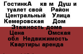 ГостинкА 26 кв м. Душ и туалет свой! › Район ­ Центральный › Улица ­ Кемеровская  › Дом ­ 134 › Этажность дома ­ 9 › Цена ­ 8 500 - Омская обл. Недвижимость » Квартиры аренда   